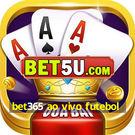 bet365 ao vivo futebol